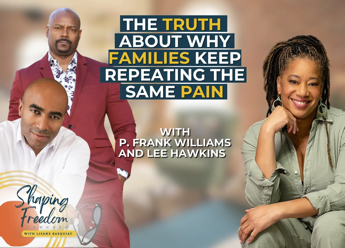 The Truth About Why Families Keep Repeating the Same Pain with Lee Hawkins and P. Frank Williams | Episode 141