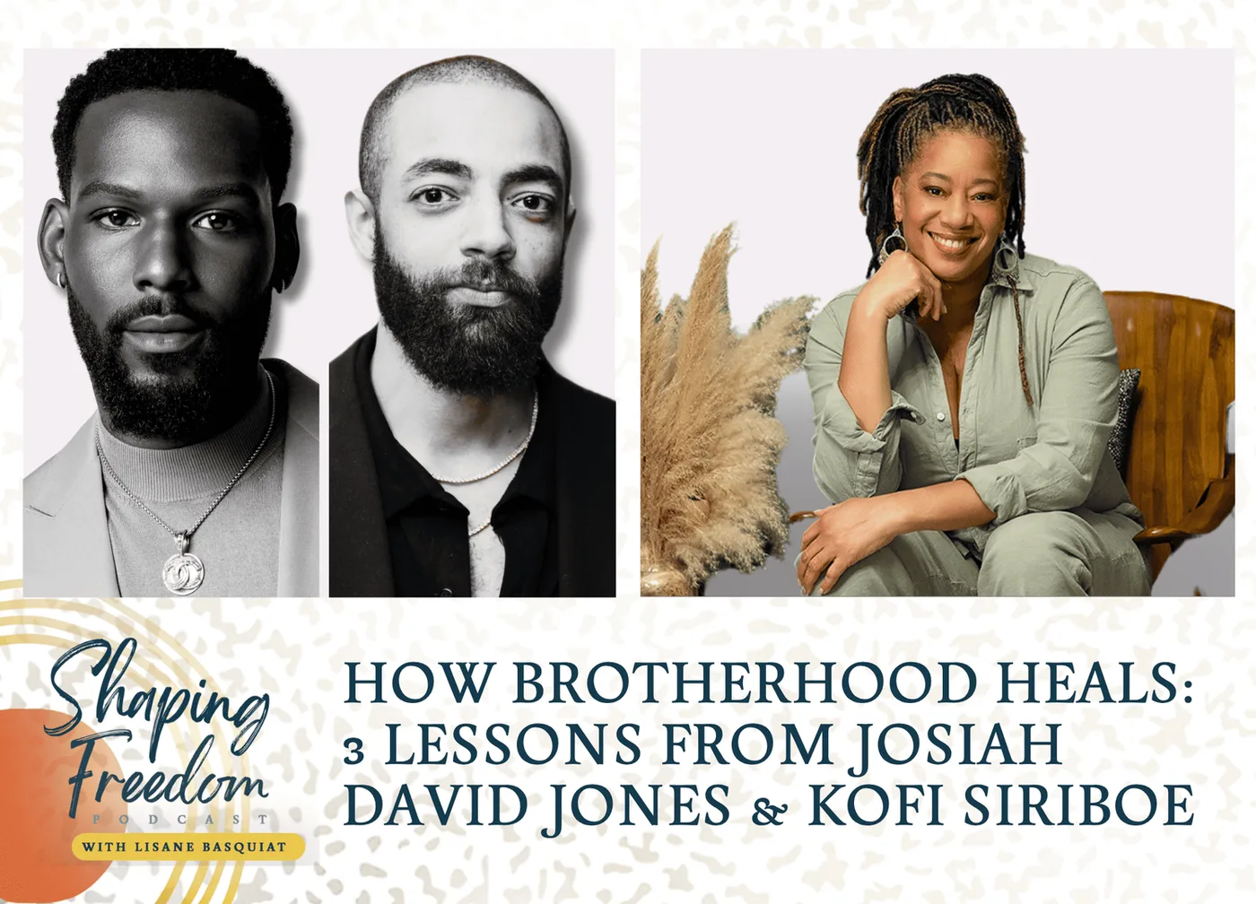 How Brotherhood Heals | 3 Lessons from Josiah David Jones & Kofi Siriboe - Episode 95