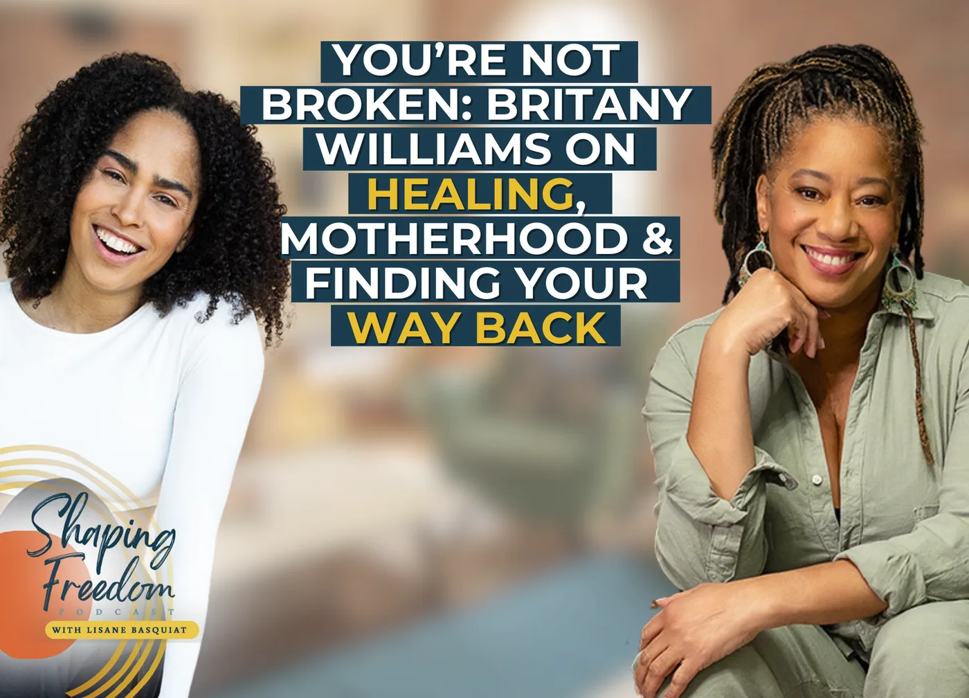 You’re Not Broken: Britany Williams on Healing, Motherhood & Finding Your Way Back | Episode 123
