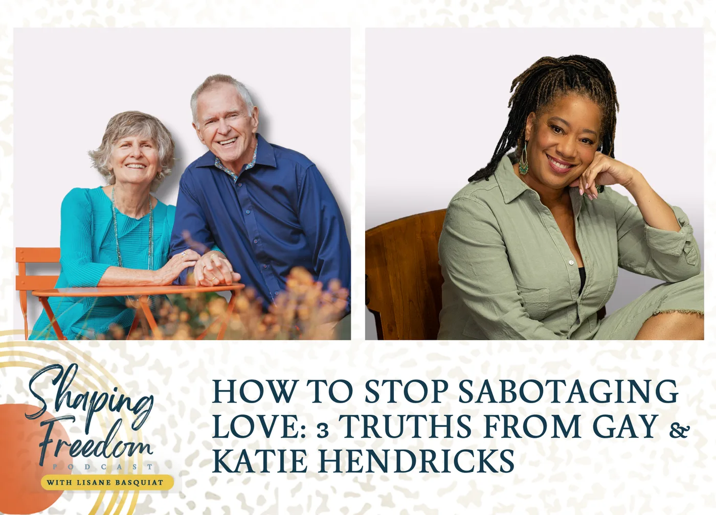 How to Stop Sabotaging Love: 3 Truths from Gay & Katie Hendricks - Episode 107